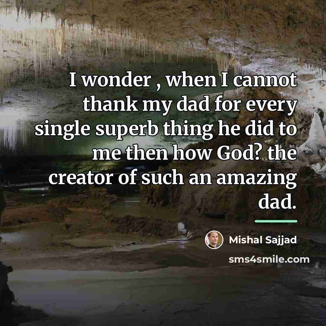 “I wonder , when I cannot thank my dad for…” quote by Mishal Sajjad