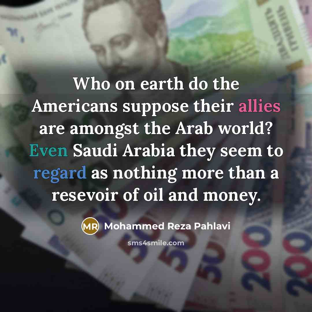 “Who on earth do the Americans suppose their allies are…” quote by Mohammed Reza Pahlavi