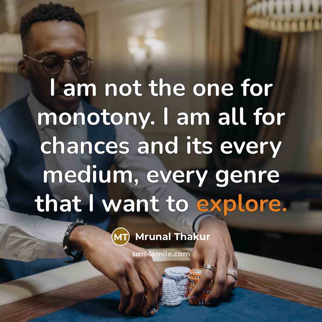 “I am not the one for monotony. I am all…” quote by Mrunal Thakur