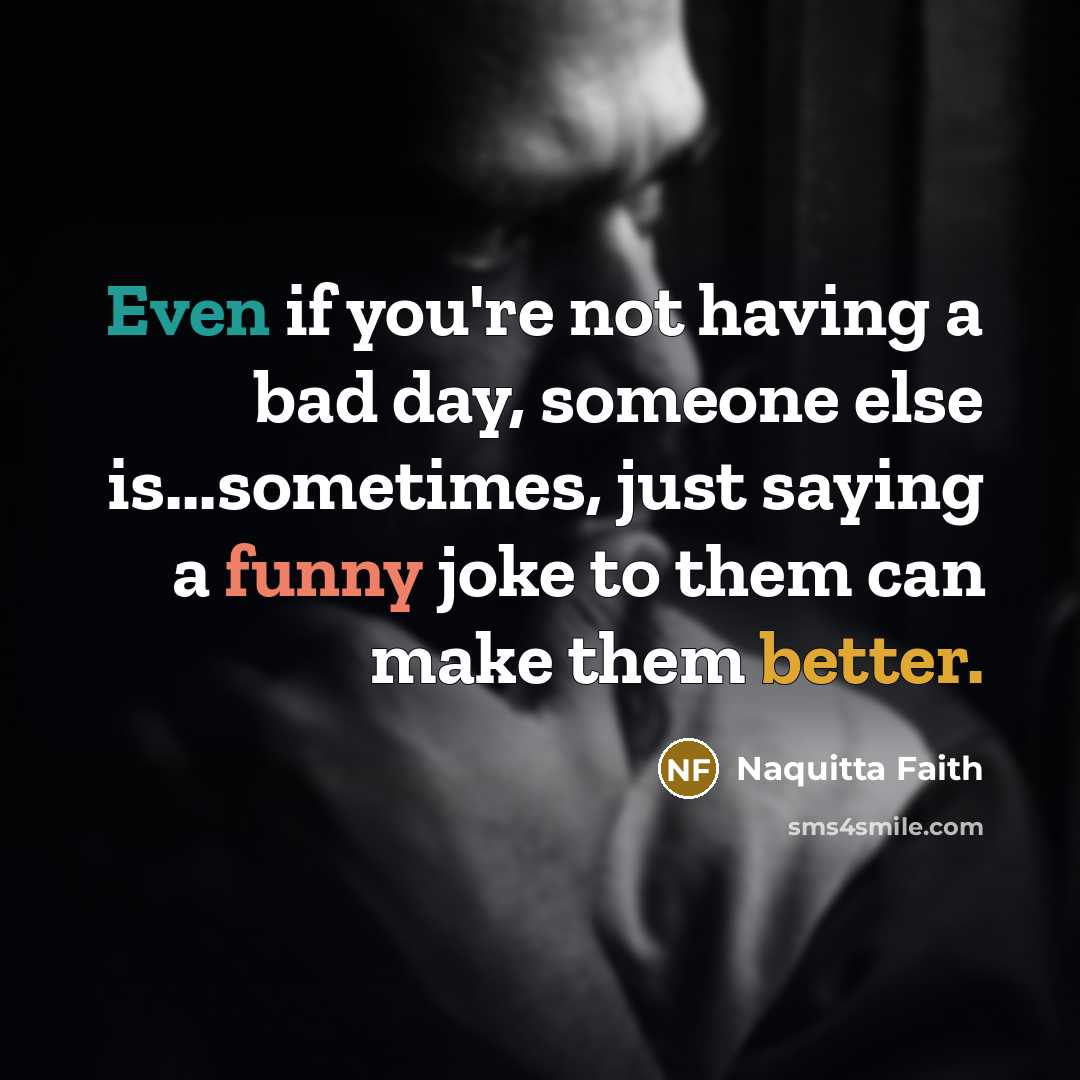 “Even if you're not having a bad day, someone else…” quote by Naquitta Faith