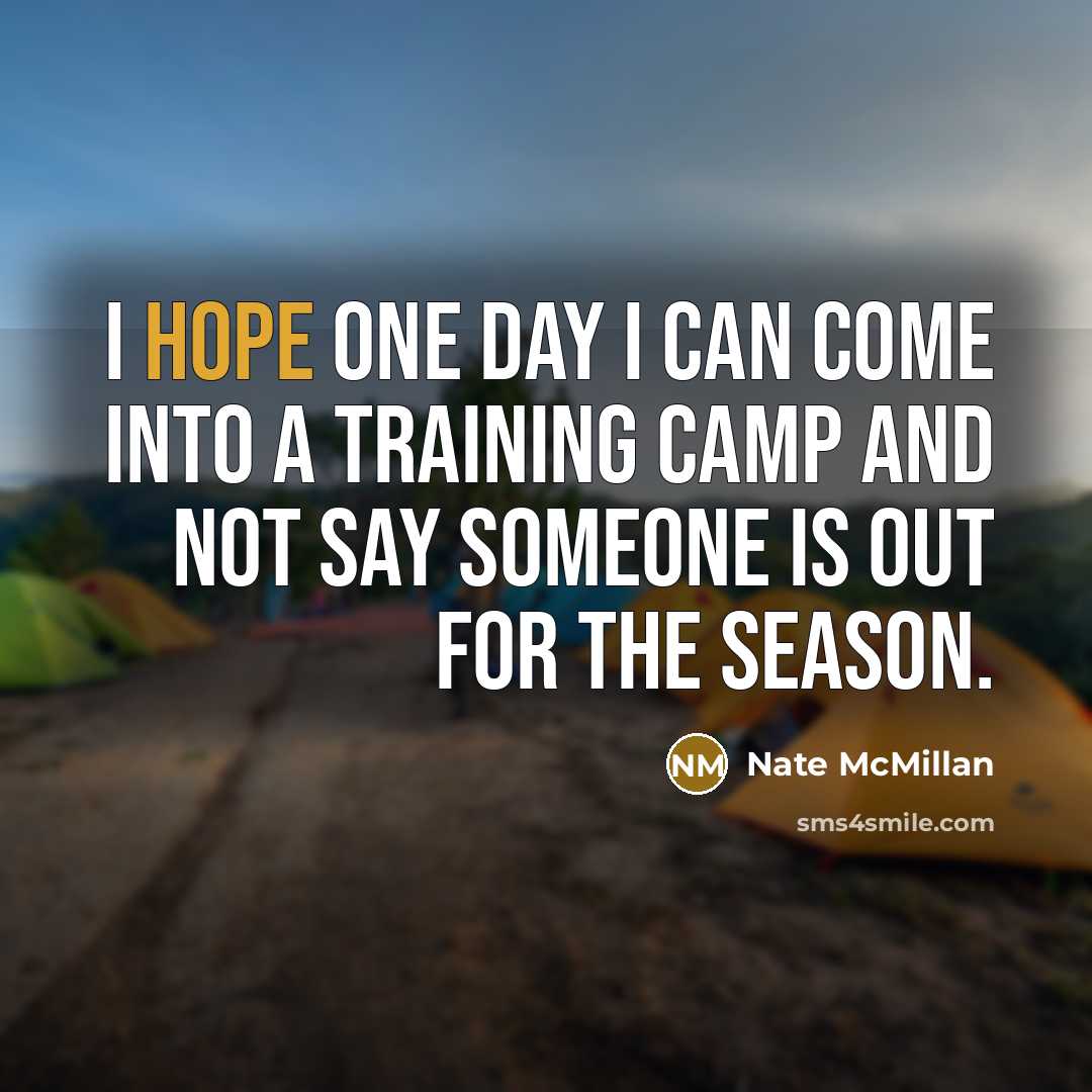 “I hope one day I can come into a training camp and not say someone is out for the season.” quote by Nate McMillan
