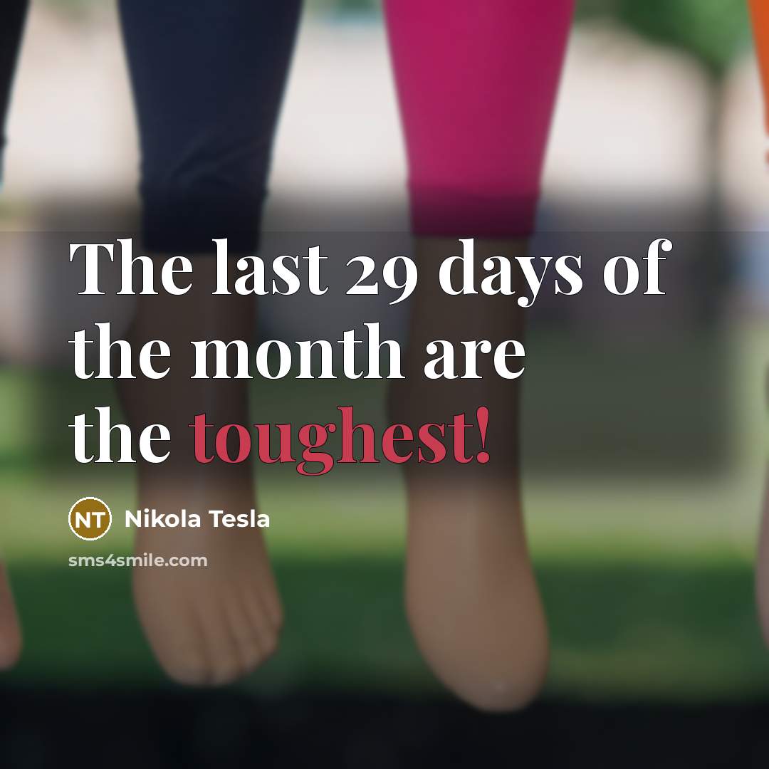 “The last 29 days of the month are the toughest!…” quote by Nikola Tesla