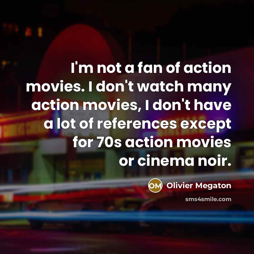 “I'm not a fan of action movies. I don't watch…” quote by Olivier Megaton