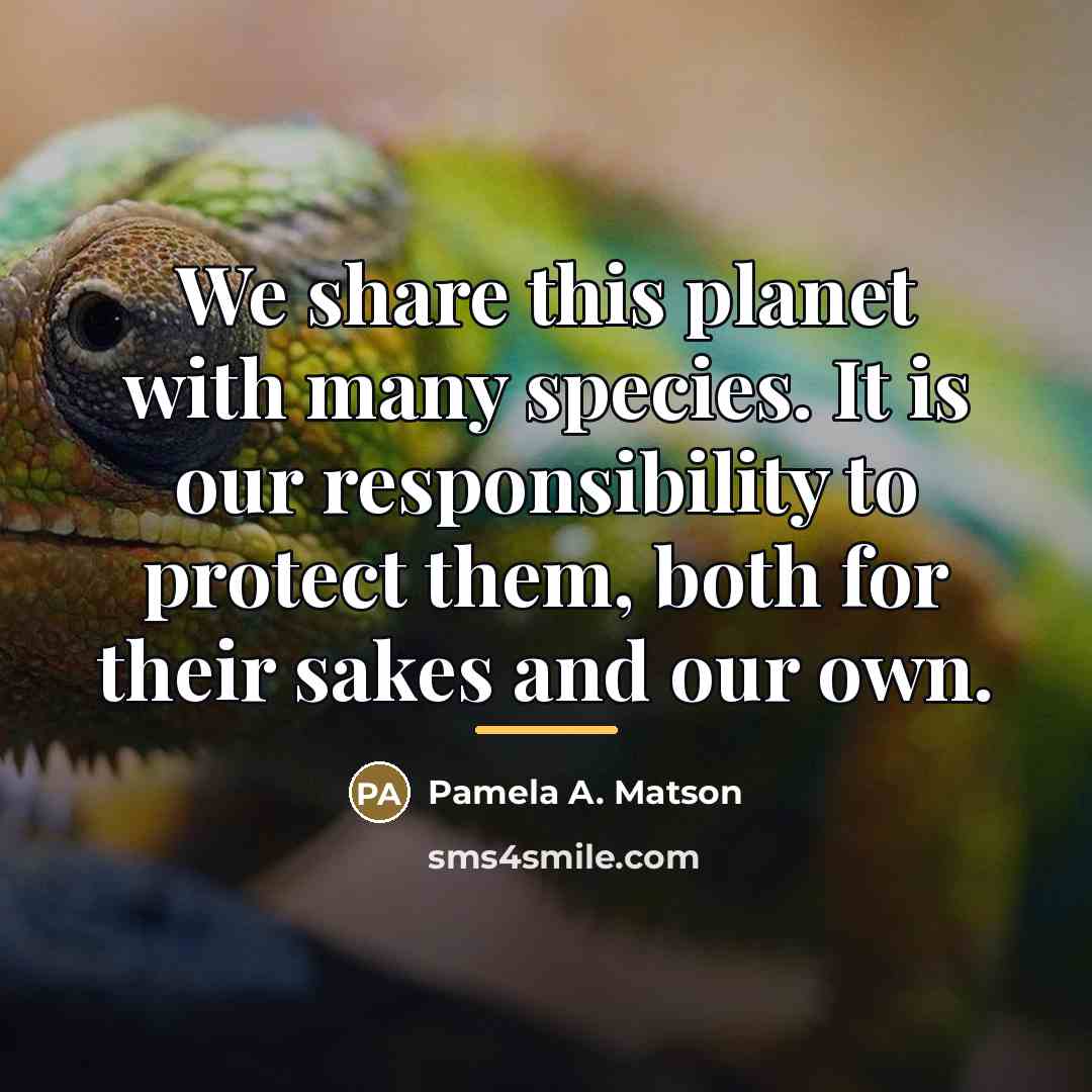 “We share this planet with many species. It is our…” quote by Pamela A. Matson