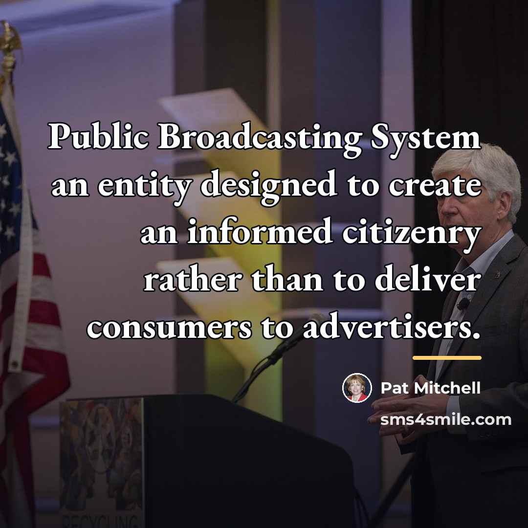 “Public Broadcasting System an entity designed to create an informed…” quote by Pat Mitchell