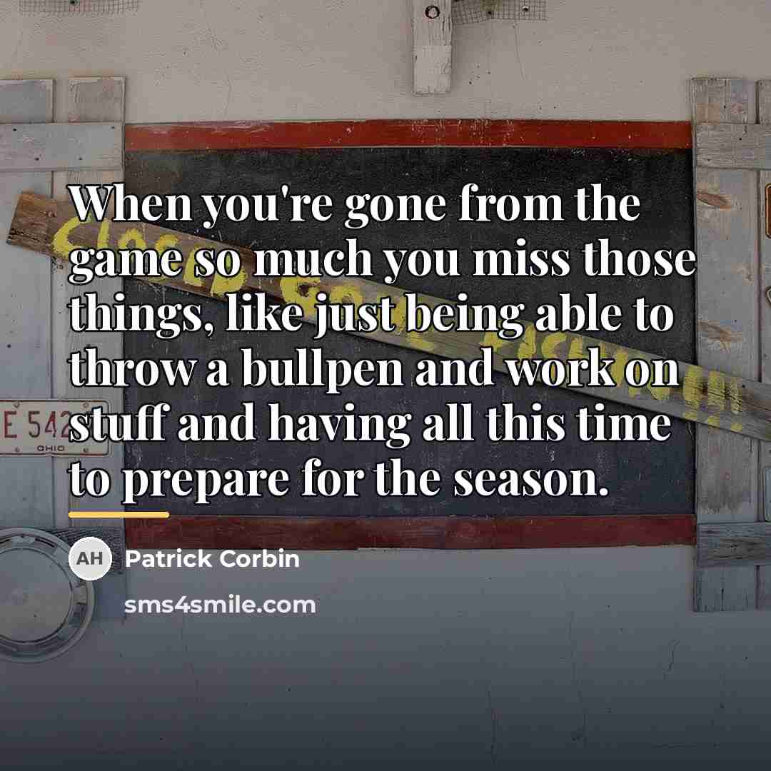 “When you're gone from the game so much you miss…” quote by Patrick Corbin