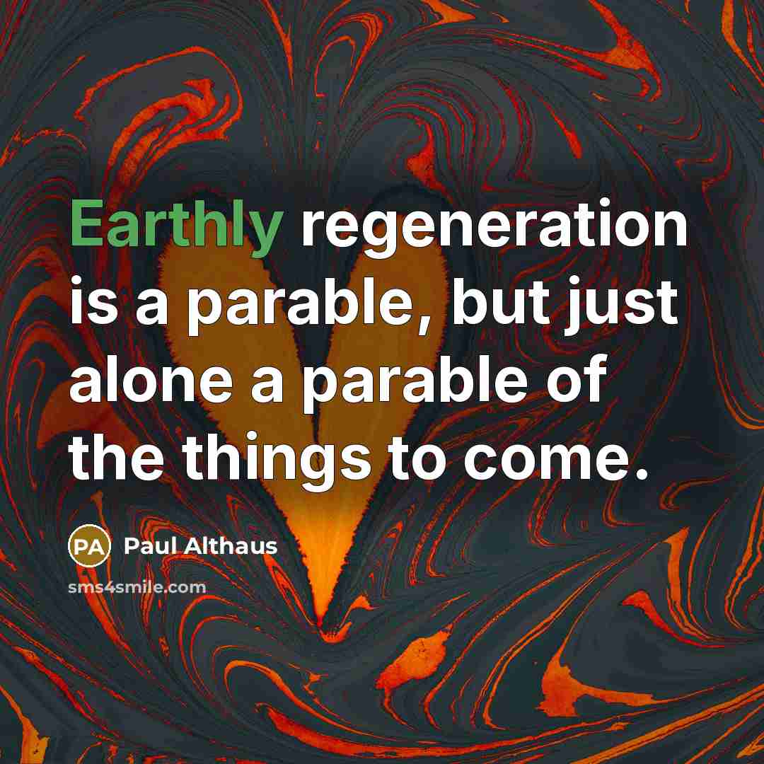 “Earthly regeneration is a parable, but just alone a parable…” quote by Paul Althaus