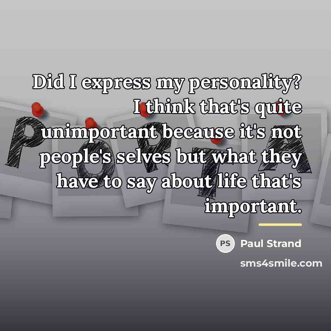 “Did I express my personality? I think that's quite unimportant…” quote by Paul Strand