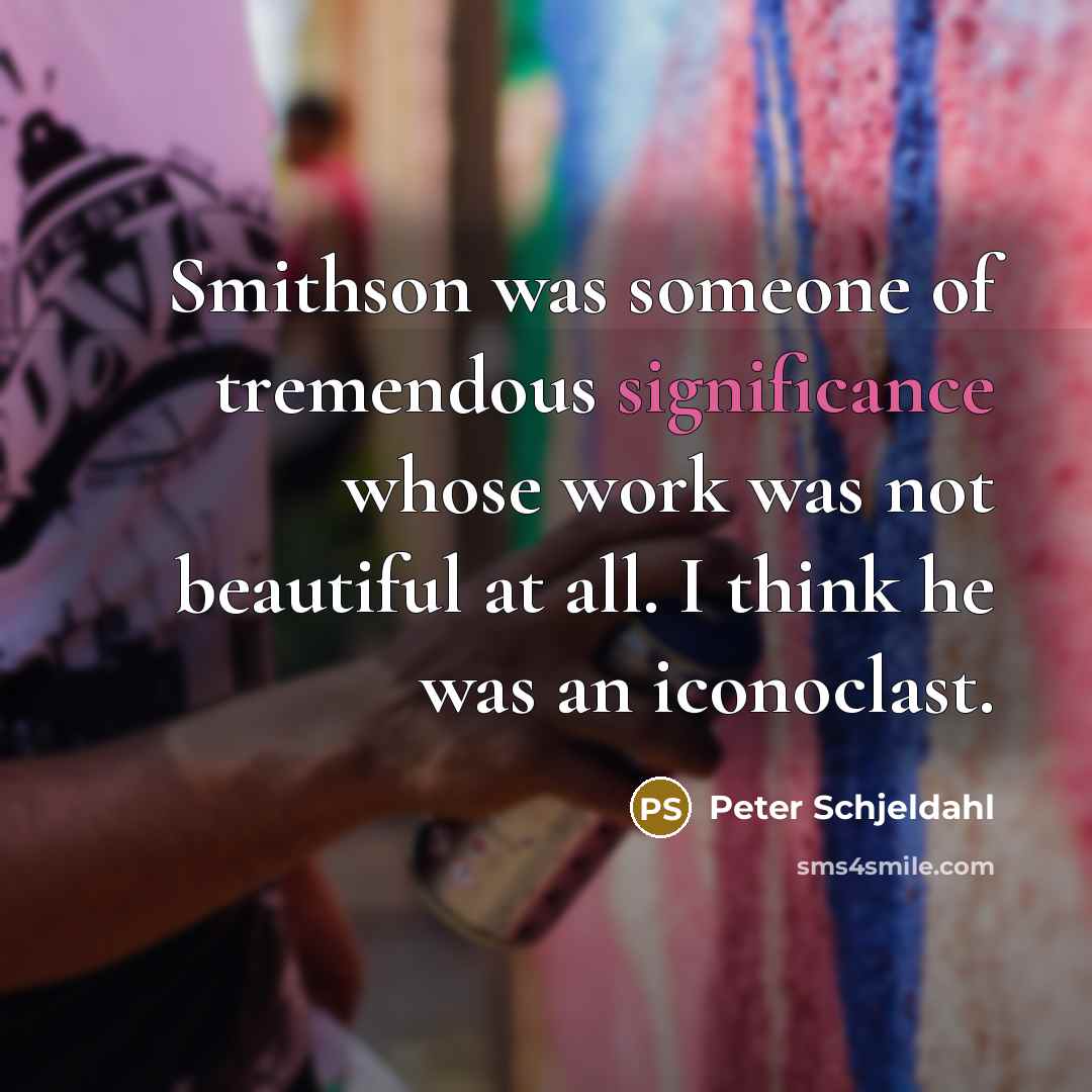 “Smithson was someone of tremendous significance whose work was not…” quote by Peter Schjeldahl