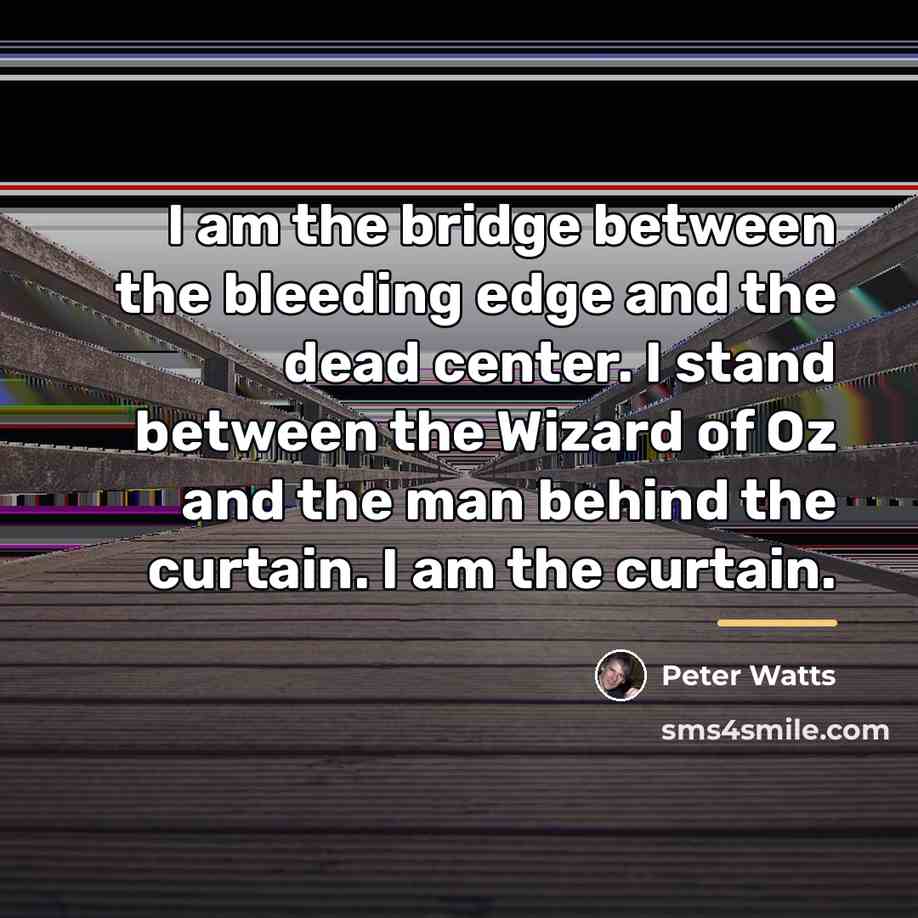 “I am the bridge between the bleeding edge and the…” quote by Peter Watts