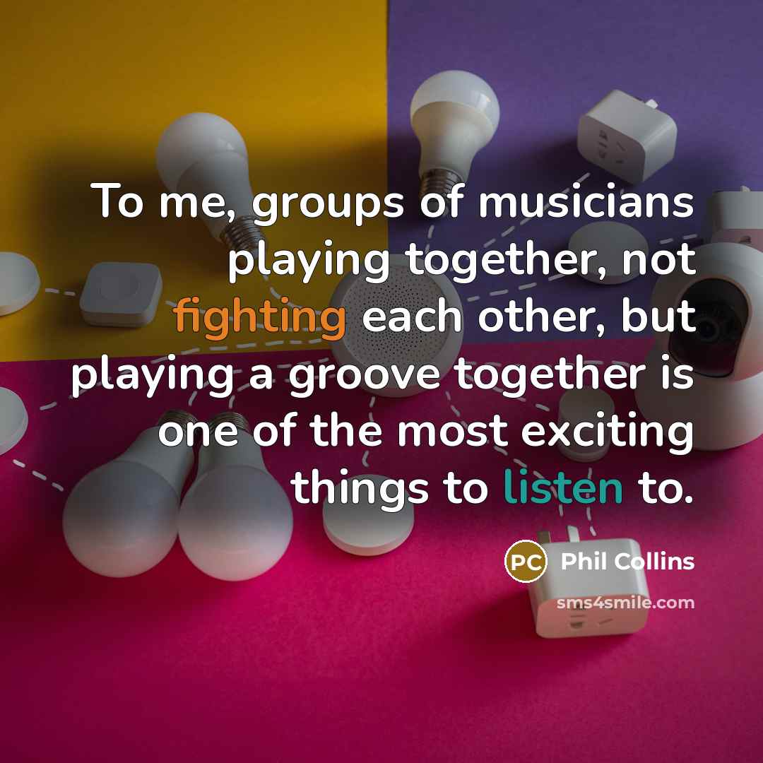“To me, groups of musicians playing together, not fighting each…” quote by Phil Collins