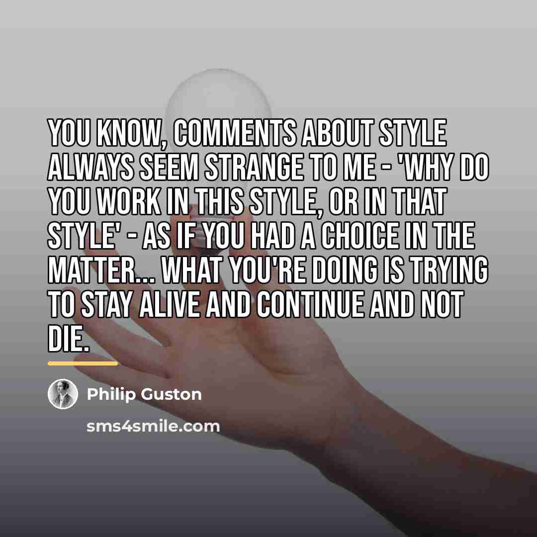 “You know, comments about style always seem strange to me…” quote by Philip Guston