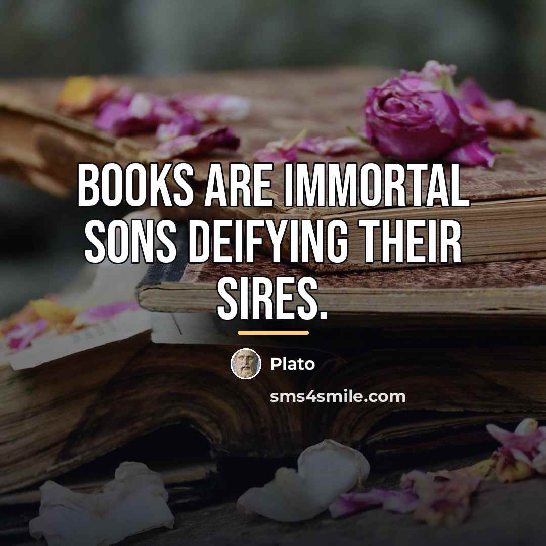 “Books are immortal sons deifying their sires.…” quote by Plato