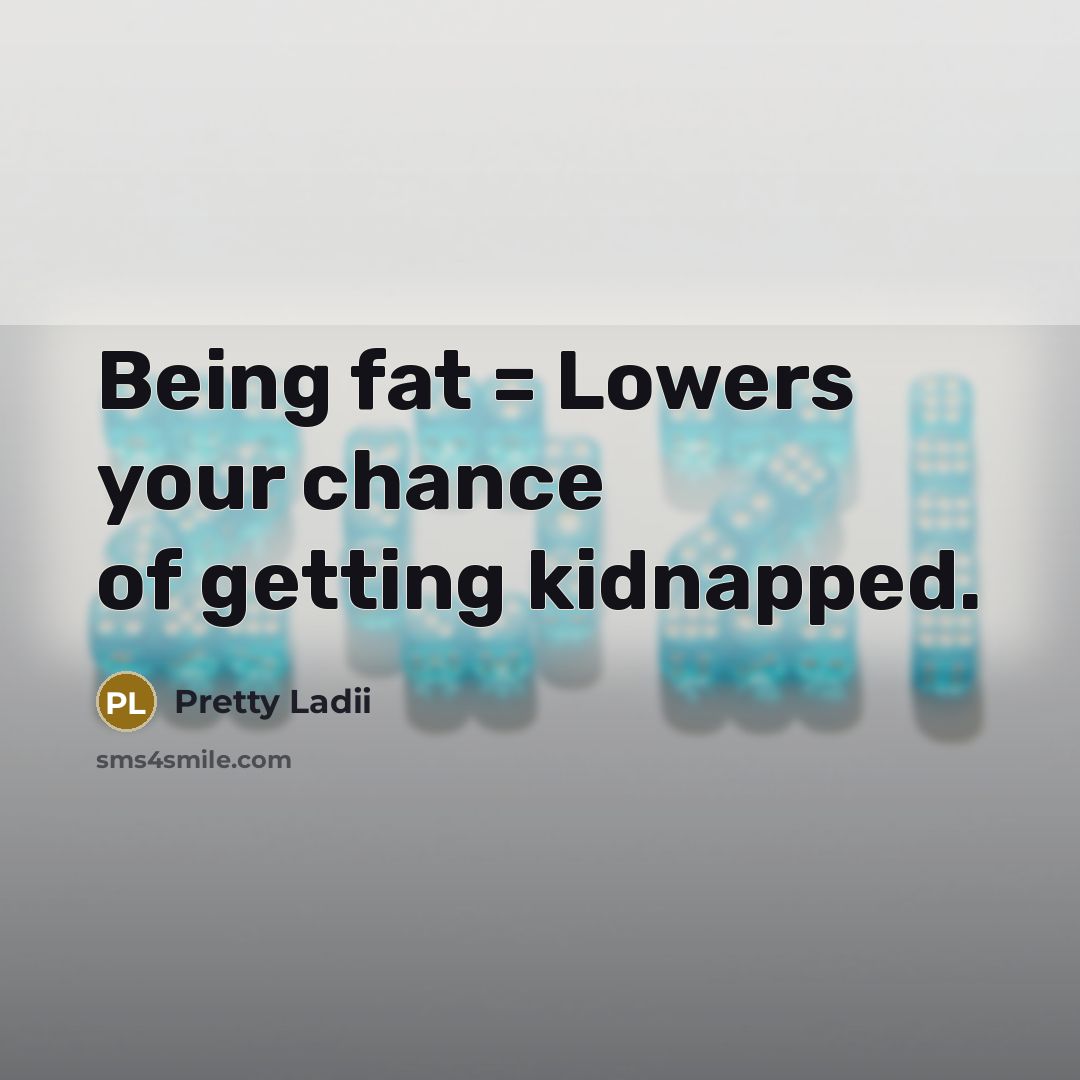“Being fat = Lowers your chance of getting kidnapped.…” quote by Pretty Ladii