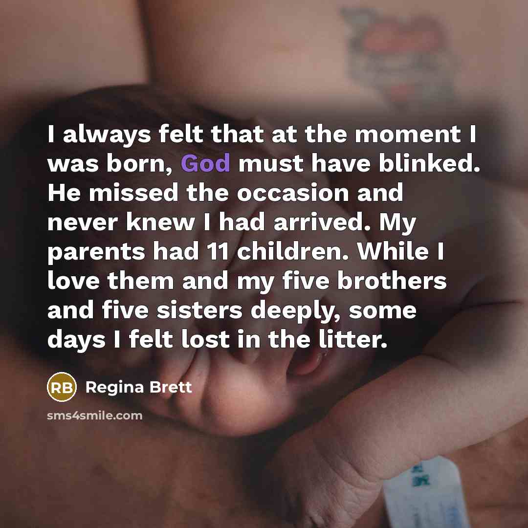 “I always felt that at the moment I was born,…” quote by Regina Brett