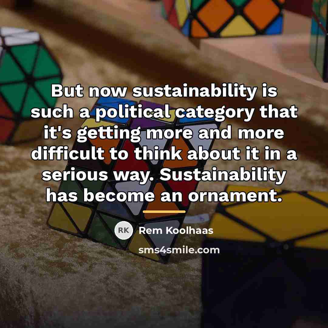 “But now sustainability is such a political category that it's…” quote by Rem Koolhaas