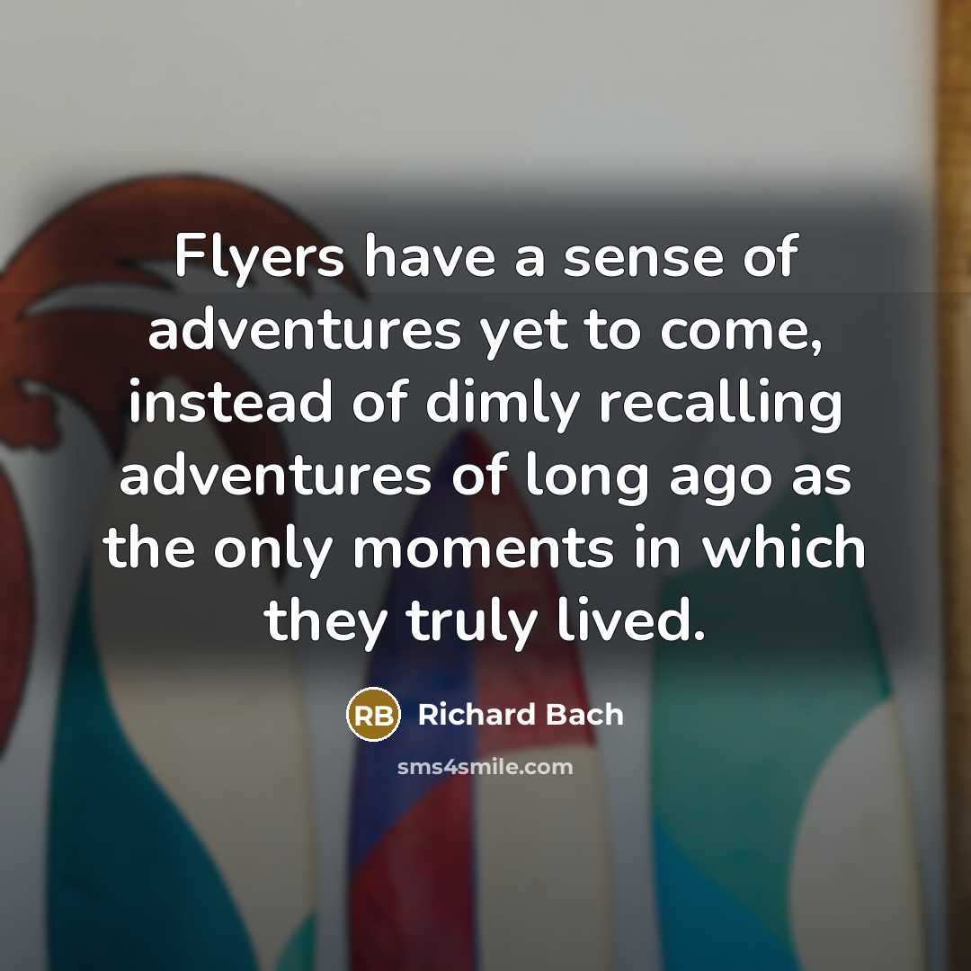 “Flyers have a sense of adventures yet to come, instead…” quote by Richard Bach