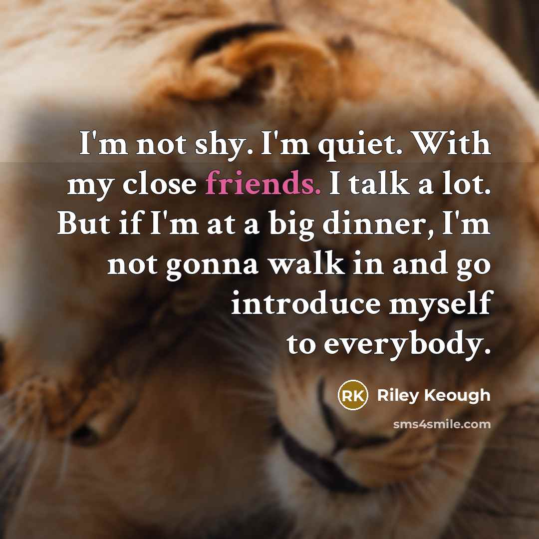 “I'm not shy. I'm quiet. With my close friends. I…” quote by Riley Keough
