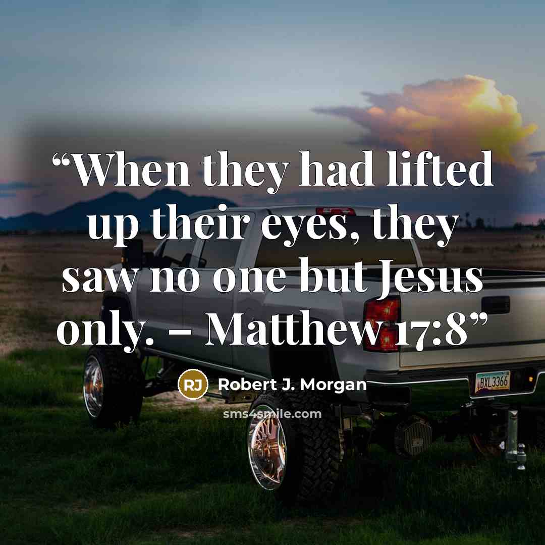 “When they had lifted up their eyes, they saw no one but Jesus only. – Matthew 17:8” quote by Robert J. Morgan