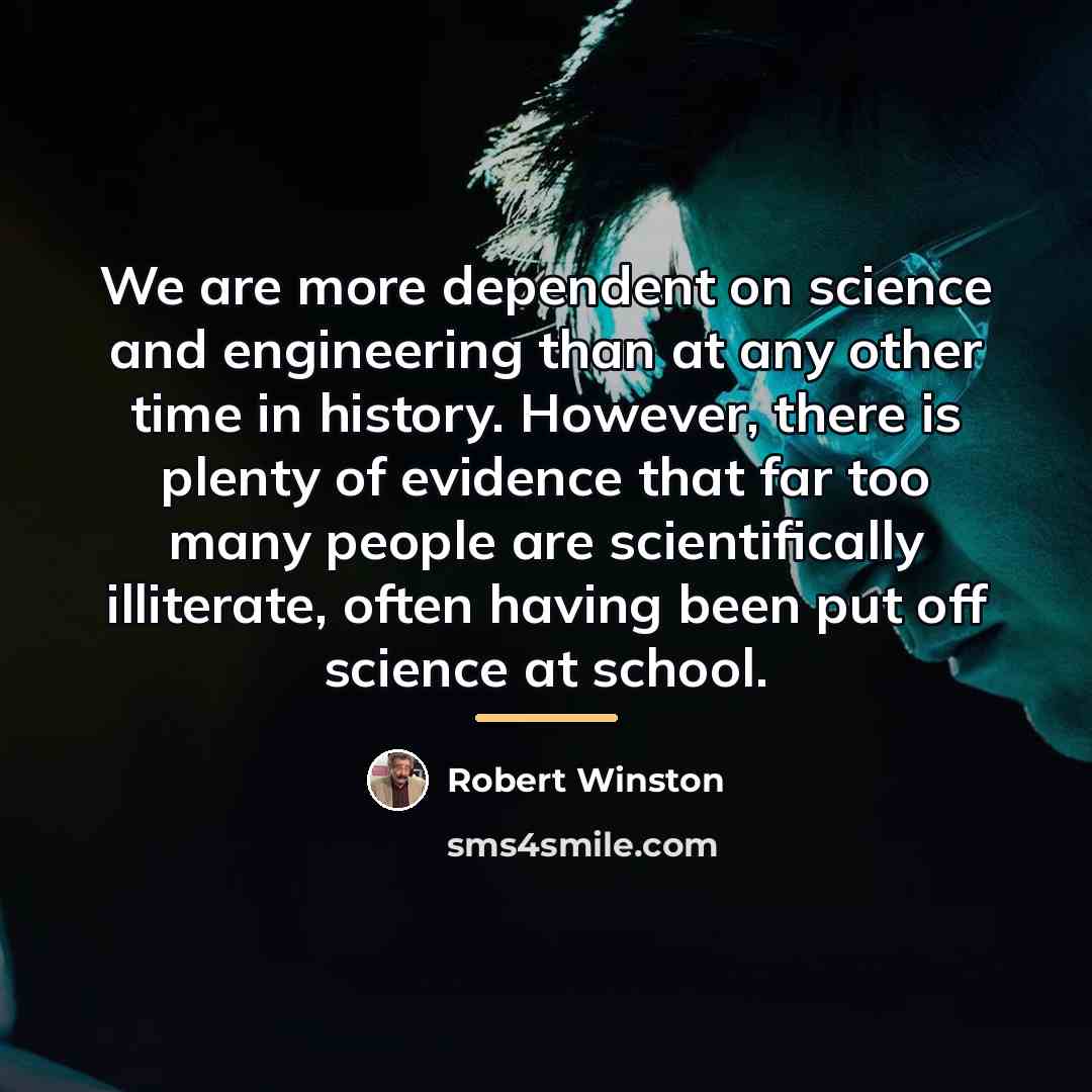 “We are more dependent on science and engineering than at…” quote by Robert Winston
