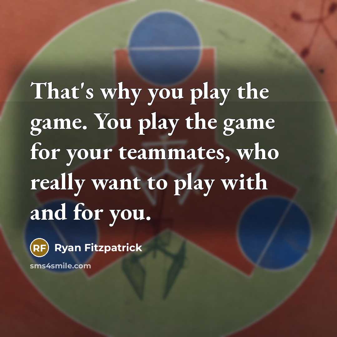 “That's why you play the game. You play the game…” quote by Ryan Fitzpatrick