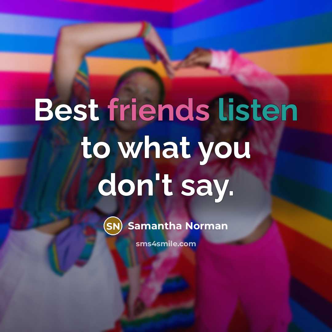 “Best friends listen to what you don't say.” quote by Samantha Norman