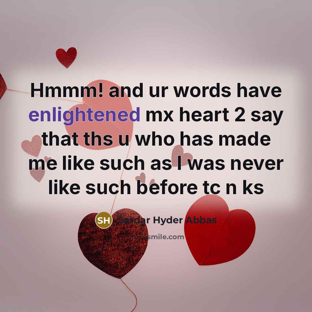 “Hmmm! and ur words have enlightened mx heart 2 say…” quote by Sardar Hyder Abbas