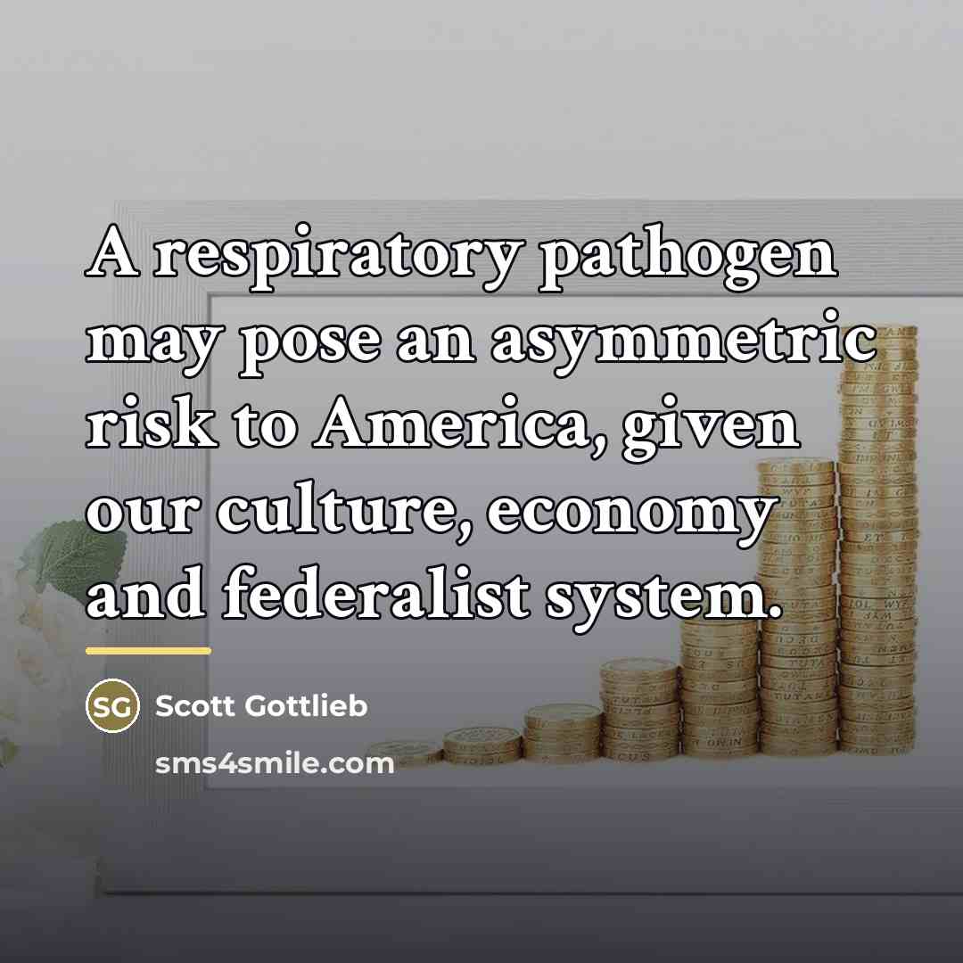 “A respiratory pathogen may pose an asymmetric risk to America,…” quote by Scott Gottlieb