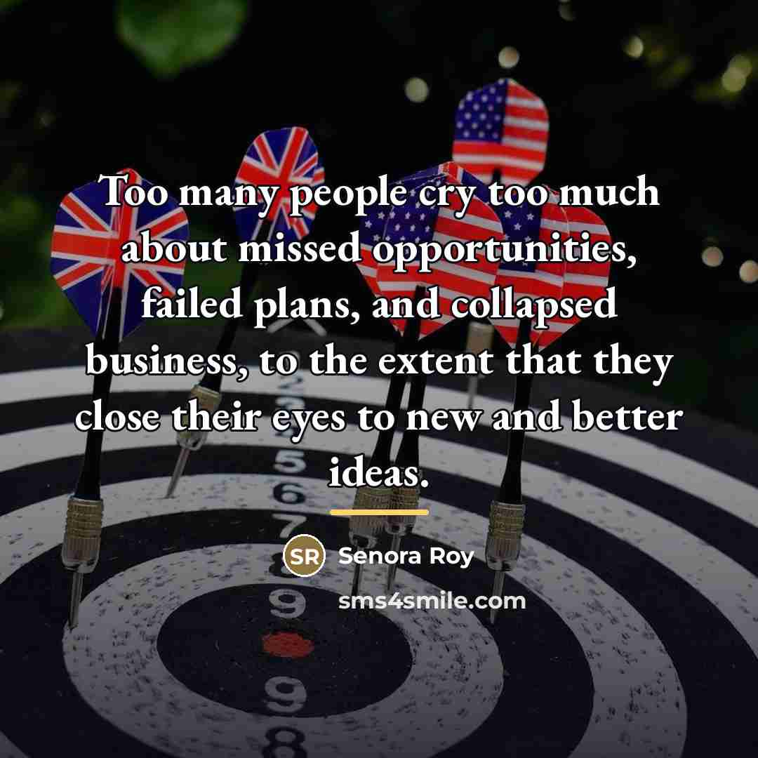 “Too many people cry too much about missed opportunities, failed…” quote by Senora Roy