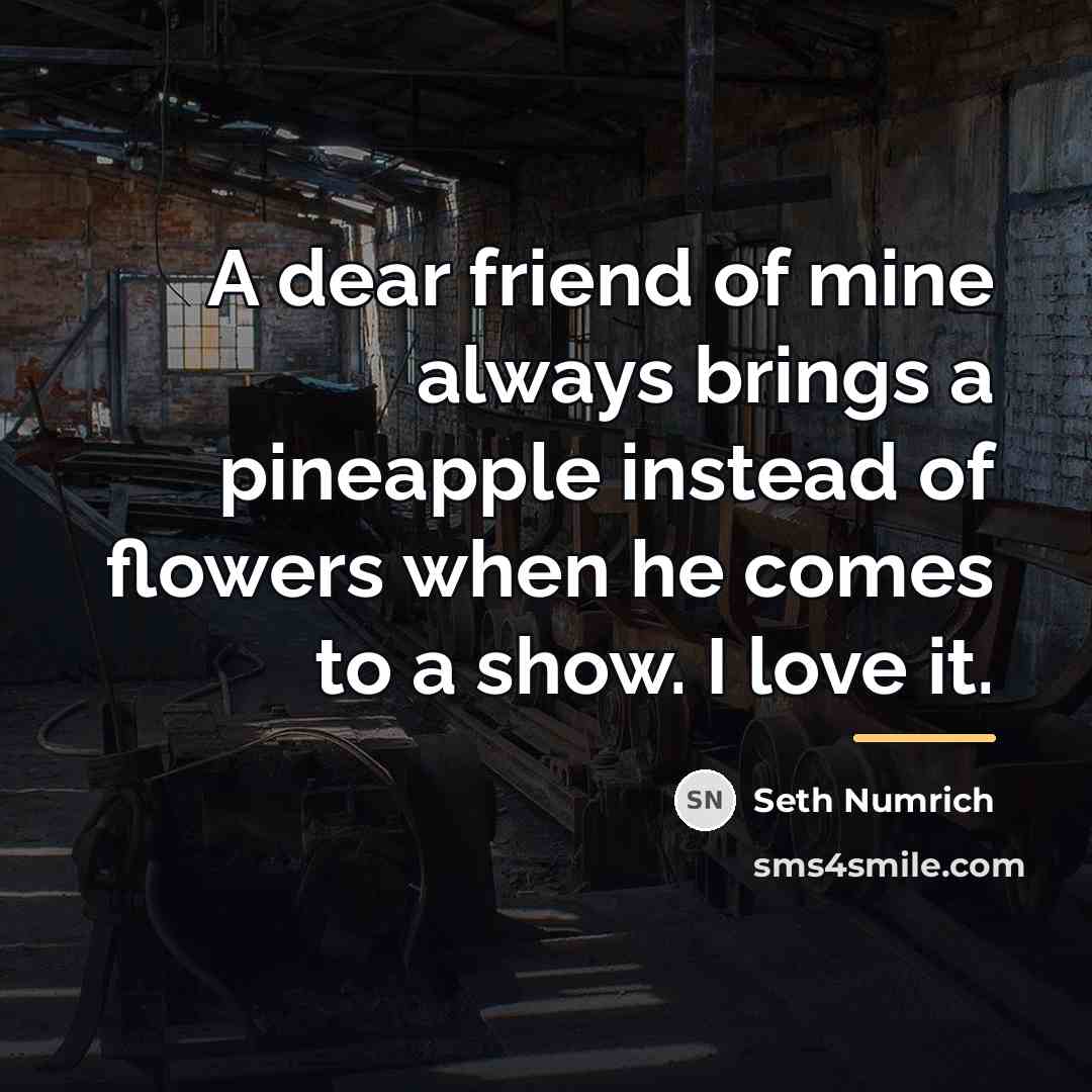 “A dear friend of mine always brings a pineapple instead…” quote by Seth Numrich