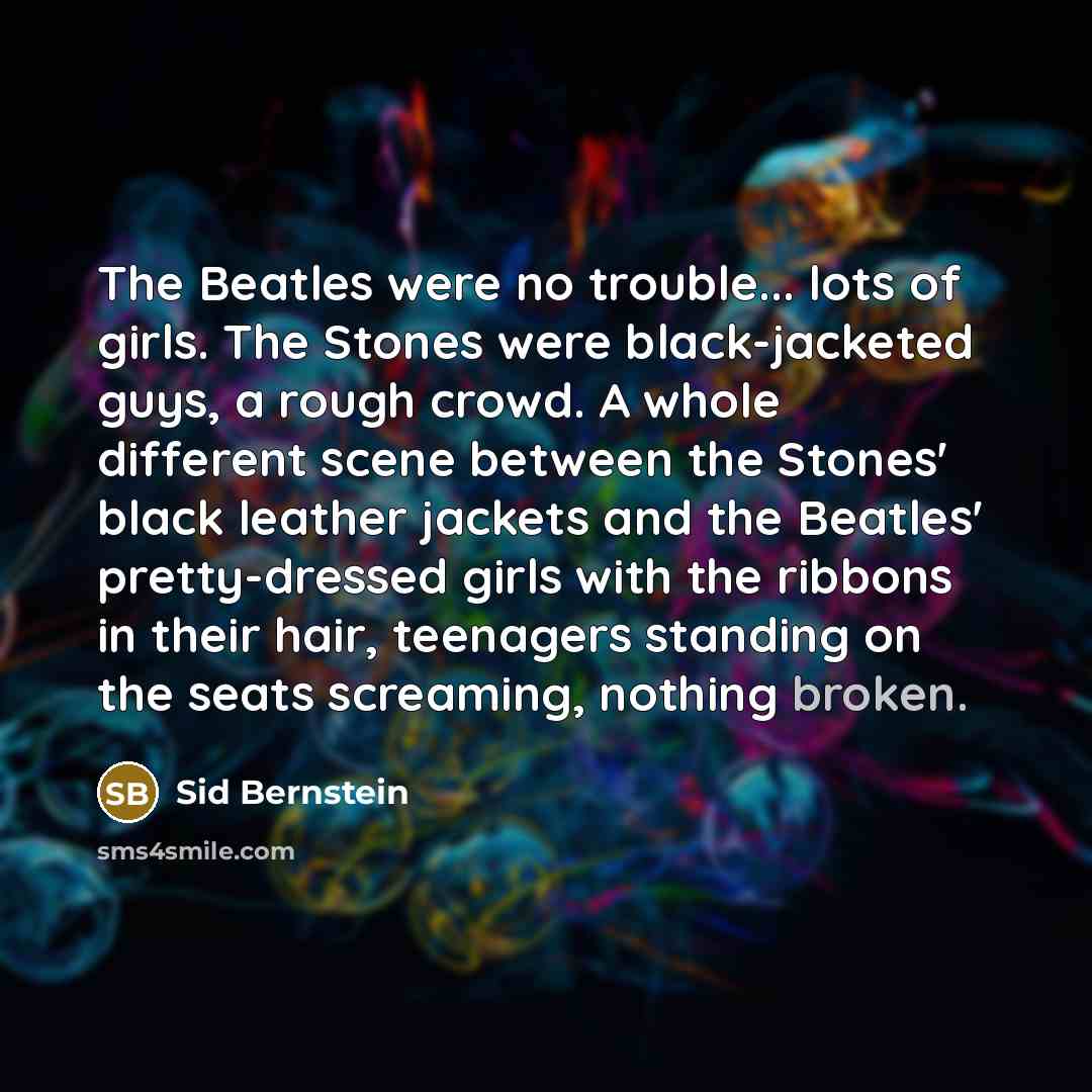 “The Beatles were no trouble... lots of girls. The Stones…” quote by Sid Bernstein