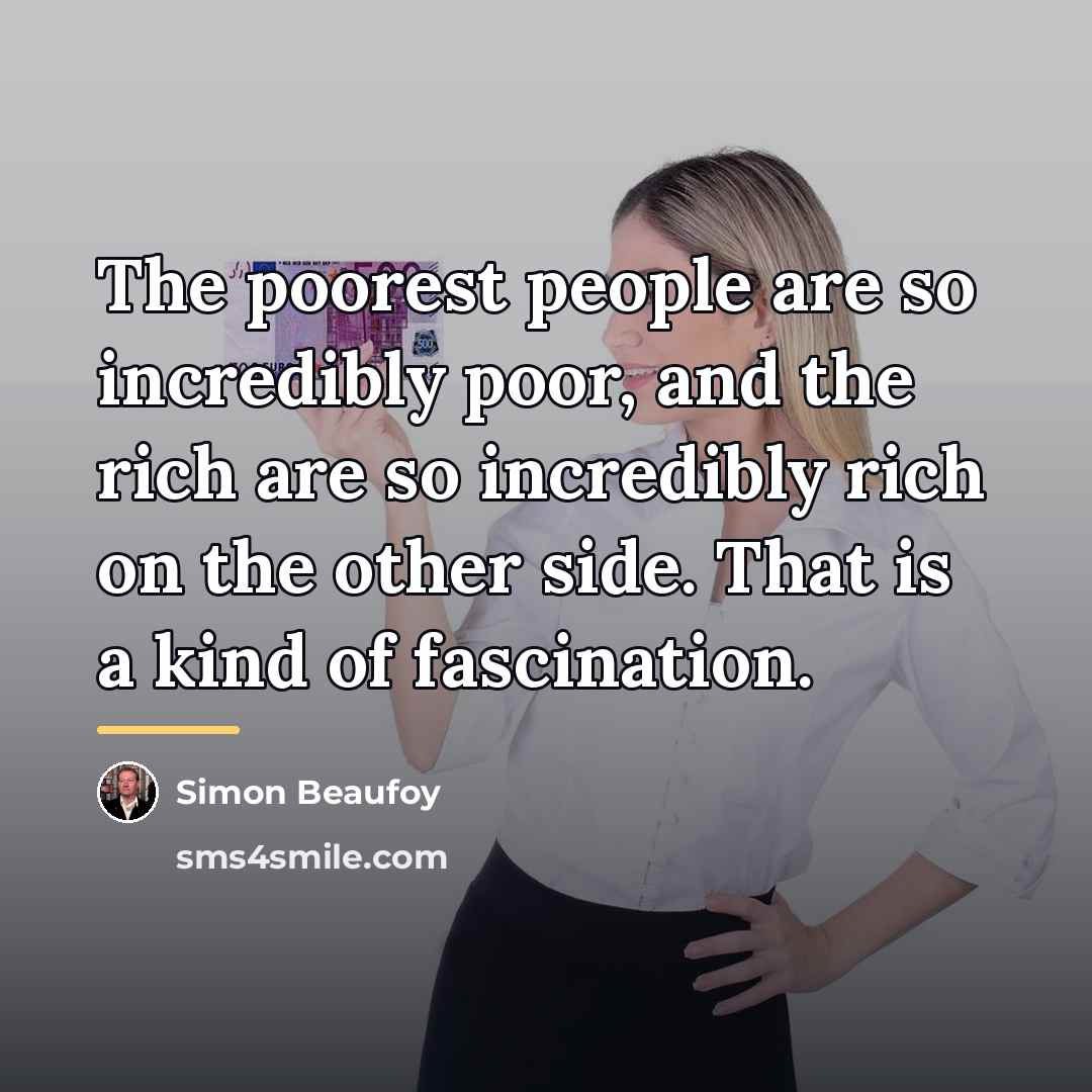 “The poorest people are so incredibly poor, and the rich…” quote by Simon Beaufoy