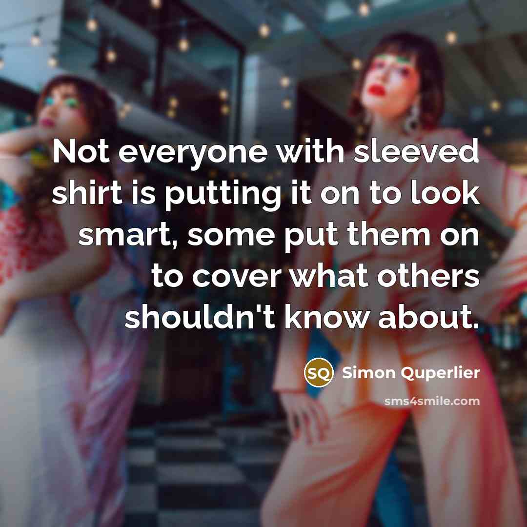 “Not everyone with sleeved shirt is putting it on to…” quote by Simon Quperlier