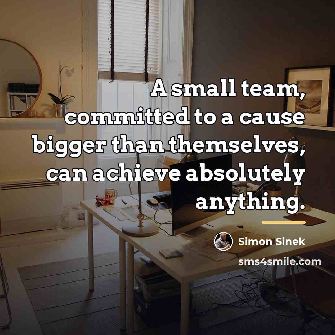 “A small team, committed to a cause bigger than themselves,…” quote by Simon Sinek