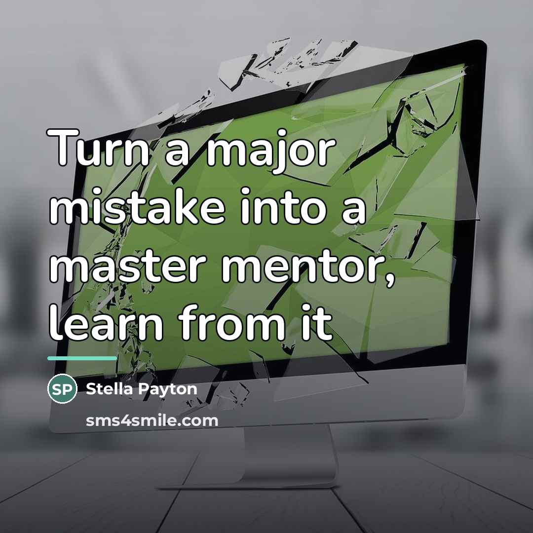 “Turn a major mistake into a master mentor, learn from…” quote by Stella Payton
