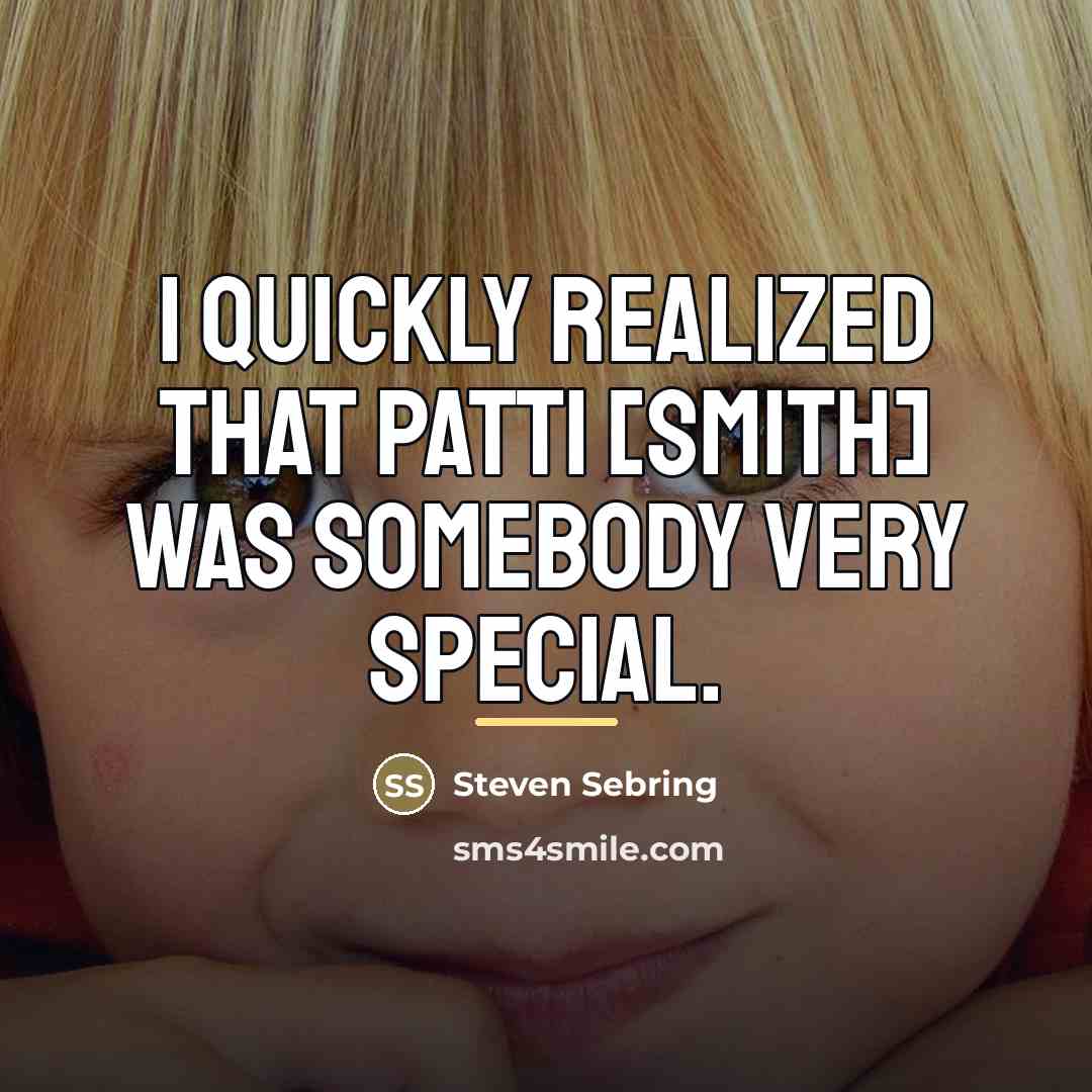 “I quickly realized that Patti [Smith] was somebody very special.…” quote by Steven Sebring