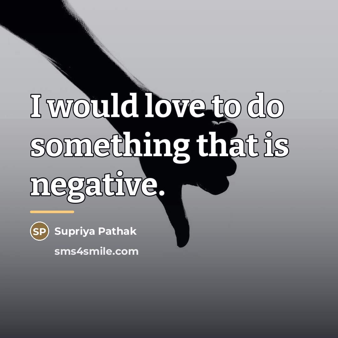 “I would love to do something that is negative.…” quote by Supriya Pathak