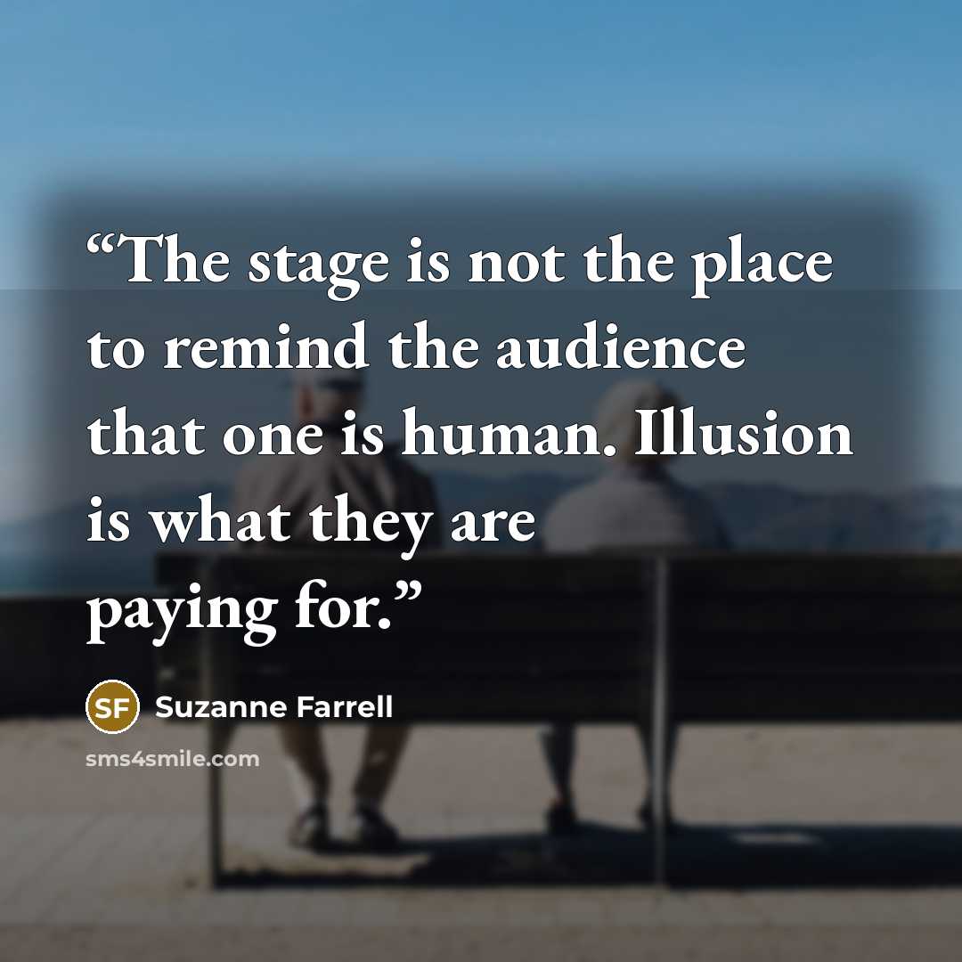 “The stage is not the place to remind the audience that one is human. Illusion is what they are paying for.” quote by Suzanne Farrell