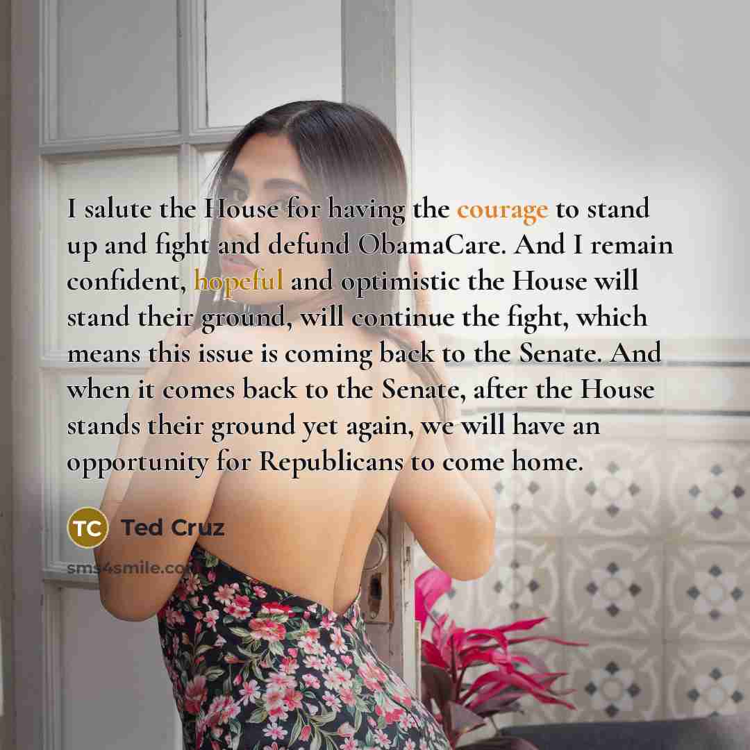 “I salute the House for having the courage to stand…” quote by Ted Cruz