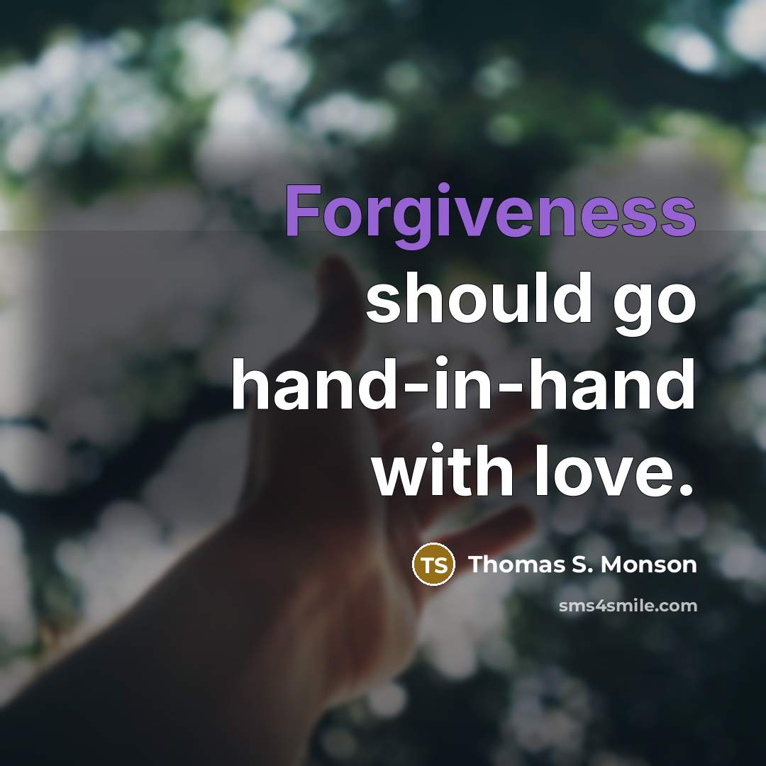 “Forgiveness should go hand-in-hand with love.…” quote by Thomas S. Monson