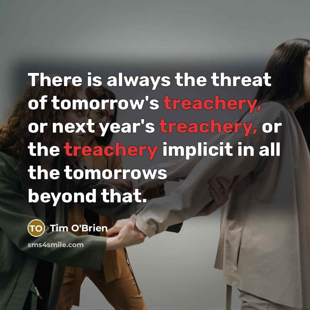 “There is always the threat of tomorrow's treachery, or next…” quote by Tim O'Brien