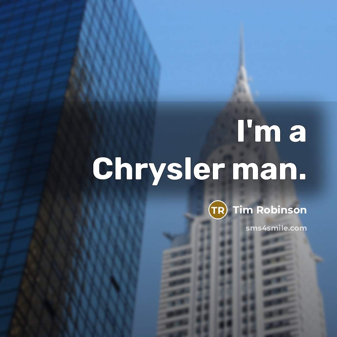 “I'm a Chrysler man.…” quote by Tim Robinson