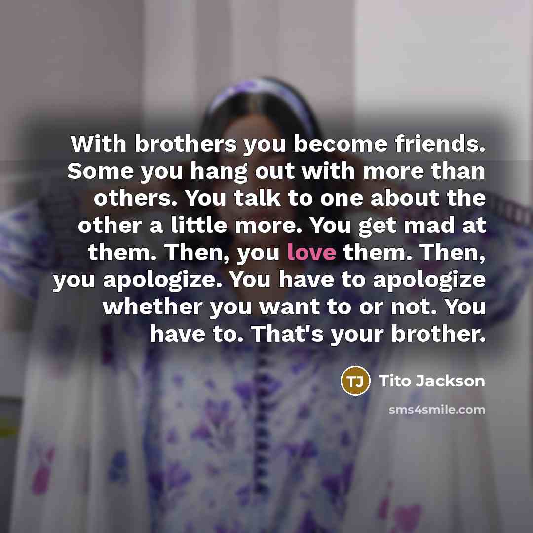 “With brothers you become friends. Some you hang out with…” quote by Tito Jackson