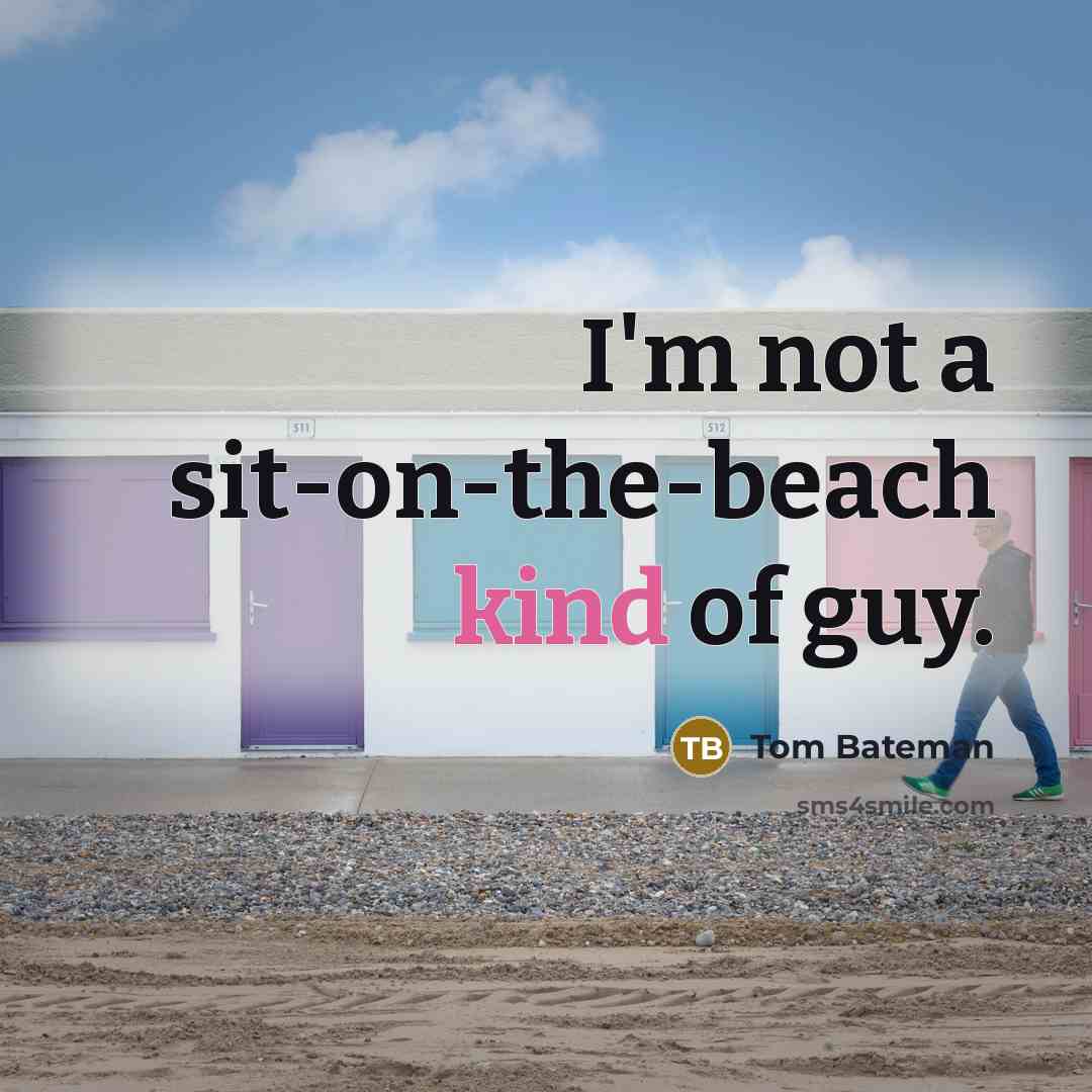 “I'm not a sit-on-the-beach kind of guy.…” quote by Tom Bateman