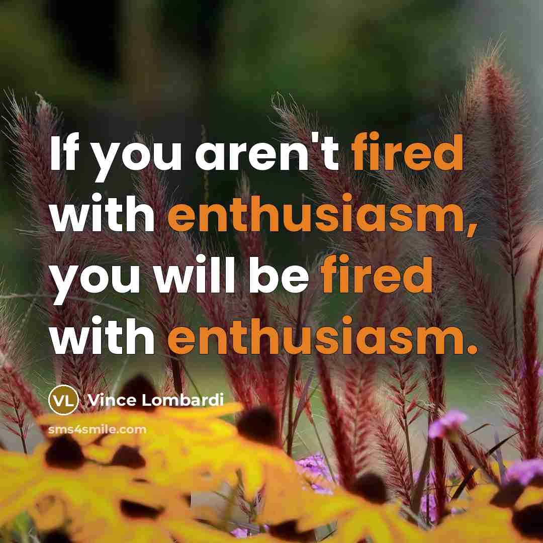 “If you aren't fired with enthusiasm, you will be fired…” quote by Vince Lombardi