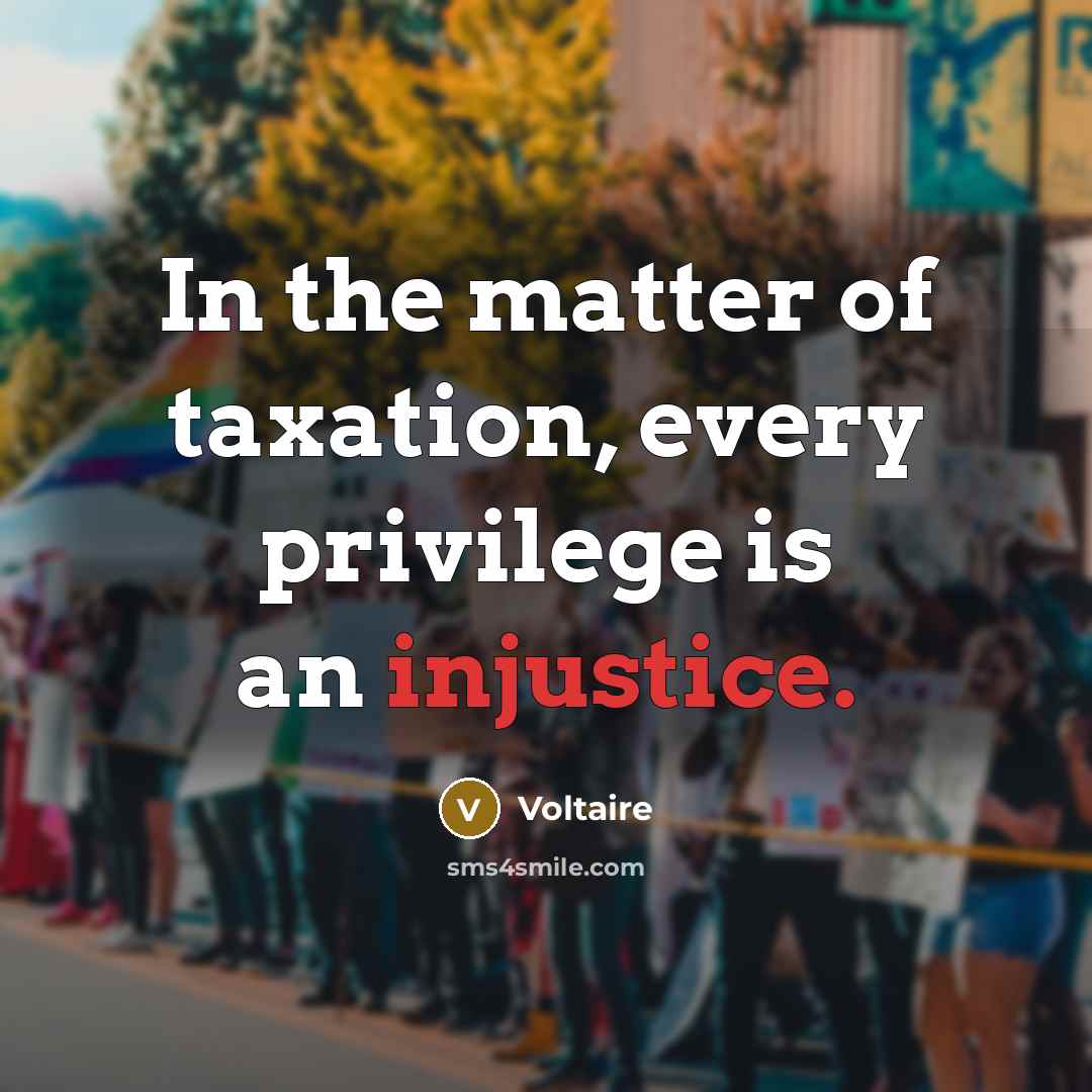“In the matter of taxation, every privilege is an injustice.…” quote by Voltaire