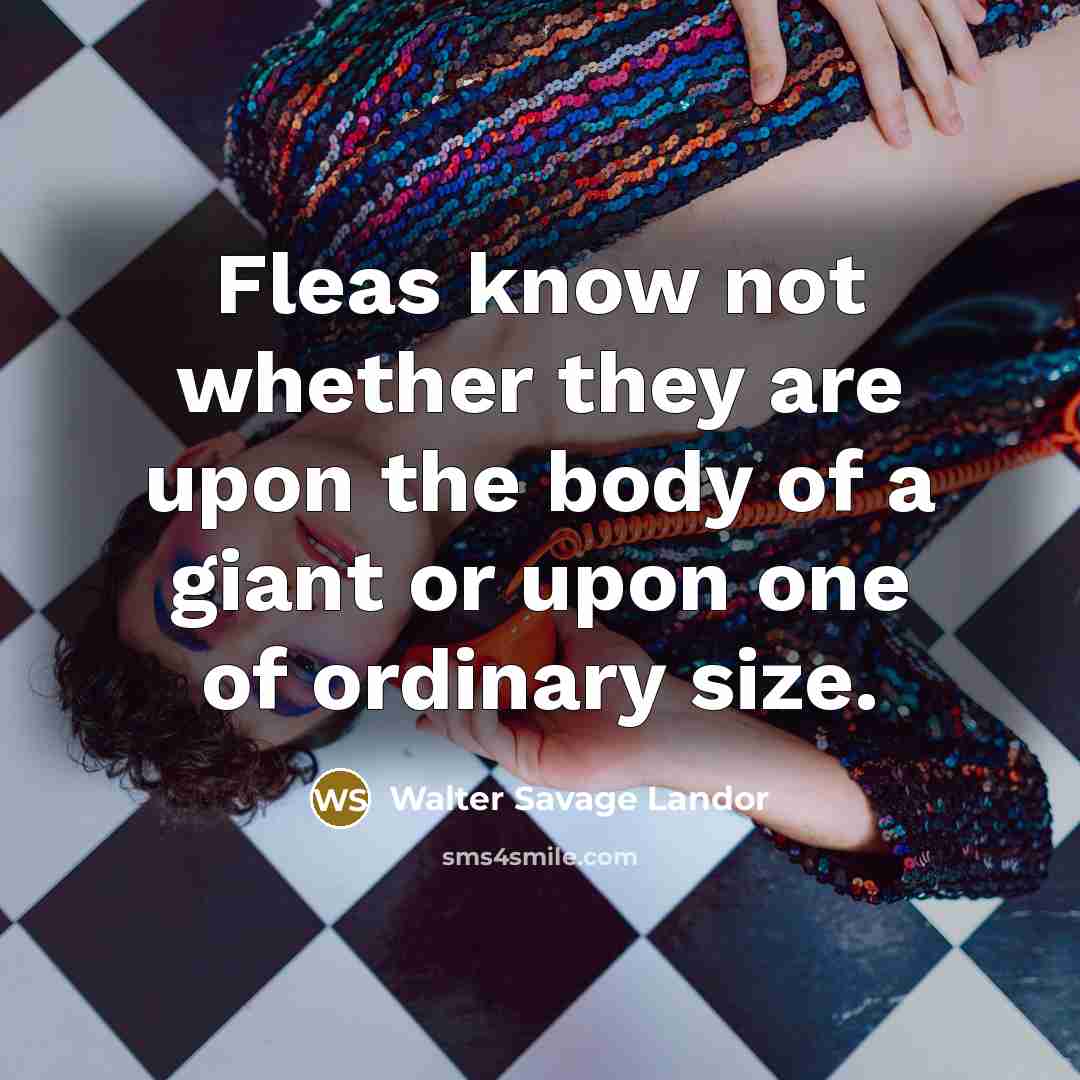 “Fleas know not whether they are upon the body of…” quote by Walter Savage Landor