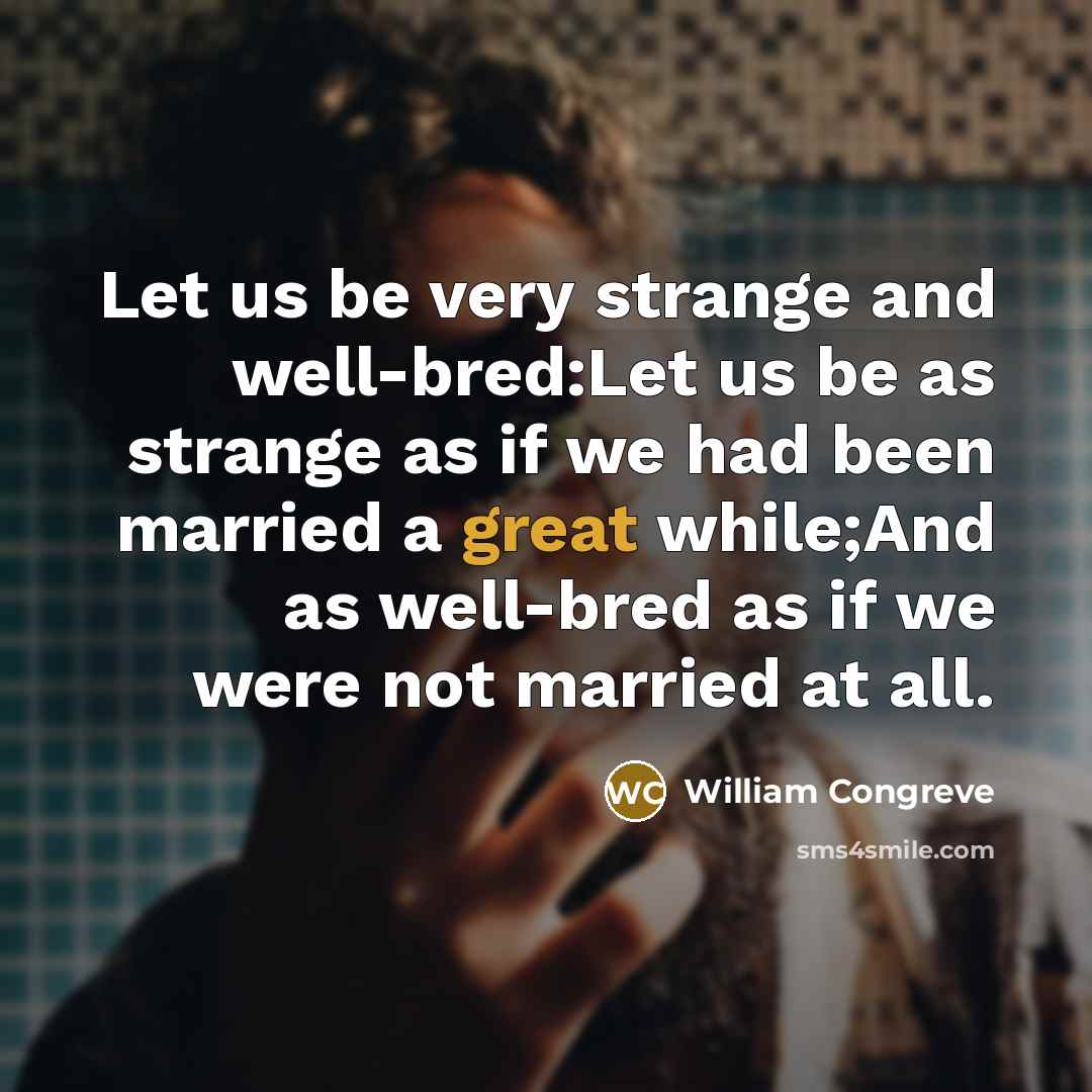 “Let us be very strange and well-bred:Let us be as…” quote by William Congreve