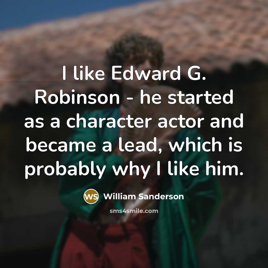 “I like Edward G. Robinson - he started as a…” quote by William Sanderson