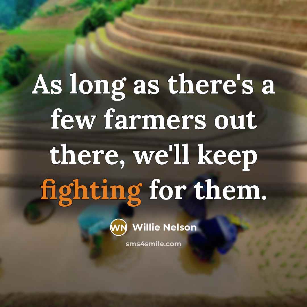 “As long as there's a few farmers out there, we'll…” quote by Willie Nelson